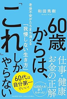 ６０歳からは、「これ」しかやらない 老後不安がたちまち消える「我慢しない生き方」